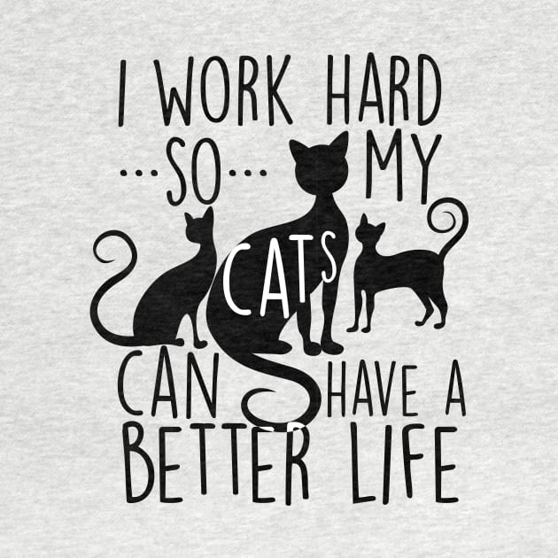 I work hard so my cats can have a better life by SouthPrints